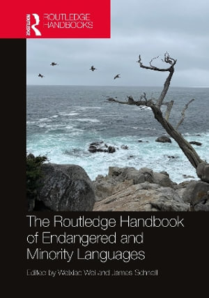 The Routledge Handbook of Endangered and Minority Languages : Routledge Handbooks of Language Learning in the Global Context - Weixiao Wei