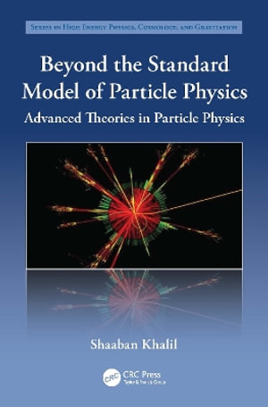 Beyond the Standard Model of Particle Physics : Advanced Theories in Particle Physics - Shaaban Khalil