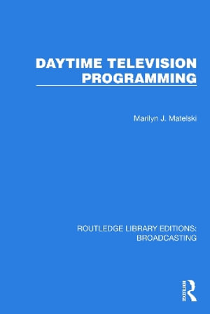 Daytime Television Programming : Routledge Library Editions: Broadcasting - Marilyn J. Matelski