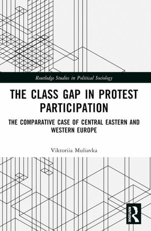The Class Gap in Protest Participation : The Comparative Case of Central Eastern and Western Europe - Viktoriia Muliavka