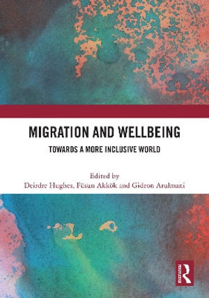 Migration and Wellbeing : Towards a More Inclusive World - Deirdre  Hughes