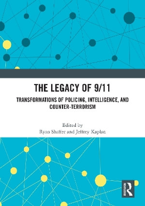 The Legacy of 9/11 : Transformations of Policing, Intelligence, and Counter-Terrorism - Jeffrey Kaplan