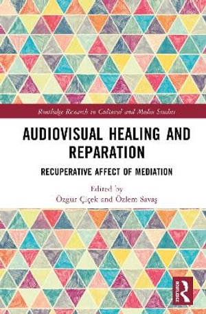 Audiovisual Healing and Reparation : Recuperative Affect of Mediation - Ozgur Cicek