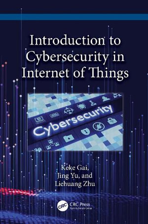 Introduction to Cybersecurity in the Internet of Things - Keke Gai
