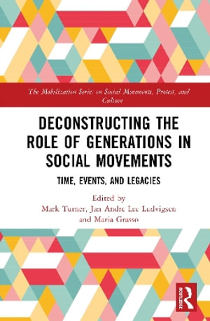 Deconstructing the Role of Generations in Social Movements : Time, Events, and Legacies - Mark Turner