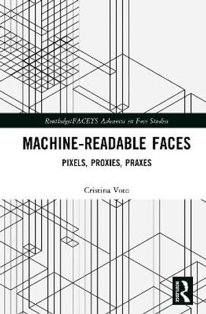 Machine-Readable Faces : Pixels, Proxies, Praxes - Cristina Voto