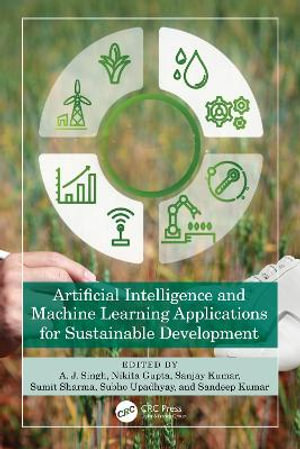 Artificial Intelligence and Machine Learning Applications for Sustainable Development - A. J. Singh