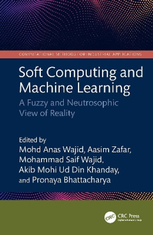 Soft Computing and Machine Learning : A Fuzzy and Neutrosophic View of Reality - Mohd Anas Wajid