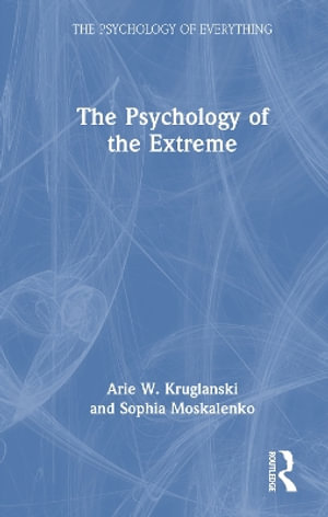 The Psychology of the Extreme : The Psychology of Everything - Arie W.  Kruglanski
