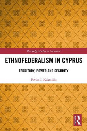 Ethnofederalism in Cyprus : Territory, Power and Security - Pavlos I.  Koktsidis