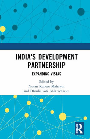 India's Development Partnership : Expanding Vistas - Dhrubajyoti Bhattacharjee