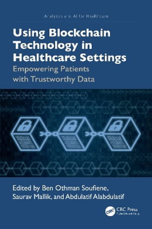 Using Blockchain Technology in Healthcare Settings : Empowering Patients with Trustworthy Data - Ben Othman Soufiene
