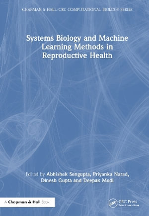 Systems Biology and Machine Learning Methods in Reproductive Health : Chapman & Hall/CRC Computational Biology Series - Abhishek Sengupta