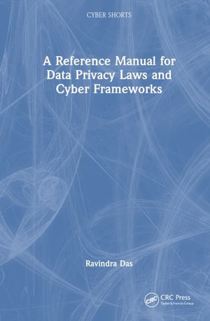 A Reference Manual for Data Privacy Laws and Cyber Frameworks : Cyber Shorts - Ravindra Das