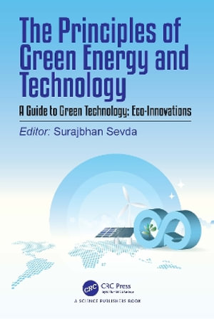 The Principles of Green Energy and Technology, Volume 2 : A Guide to Green Technology: Eco-Innovations - Surajbhan Sevda