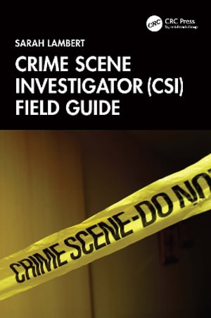 Crime Scene Investigator (CSI) Field Guide - Sarah Lambert