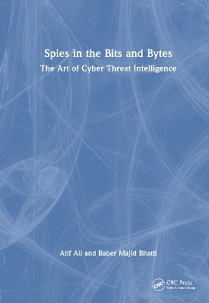 Spies in the Bits and Bytes : The Art of Cyber Threat Intelligence - Atif Ali