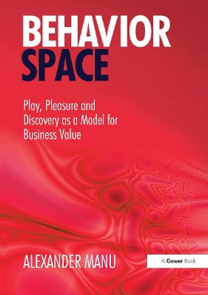 Behavior Space : Play, Pleasure and Discovery as a Model for Business Value - Alexander Manu