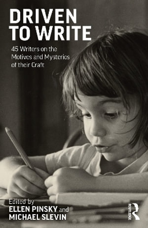 Driven to Write : 45 Writers on the Motives and Mysteries of their Craft - Ellen Pinsky