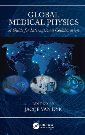 Global Medical Physics : A Guide for International Collaboration - Jacob Van Dyk