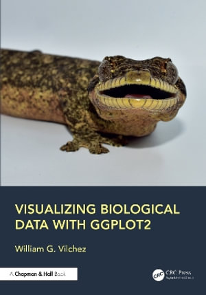 Visualizing Biological Data with ggplot2 : Chapman & Hall/CRC Computational Biology Series - William G. Vilchez