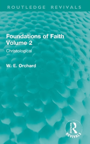 Foundations of Faith Volume 2 : Christological - W. E. Orchard