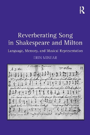 Reverberating Song in Shakespeare and Milton : Language, Memory, and Musical Representation - Erin Minear