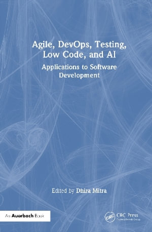 Agile, DevOps, Testing, Low Code, and AI : Applications to Software Development - Dhira Mitra