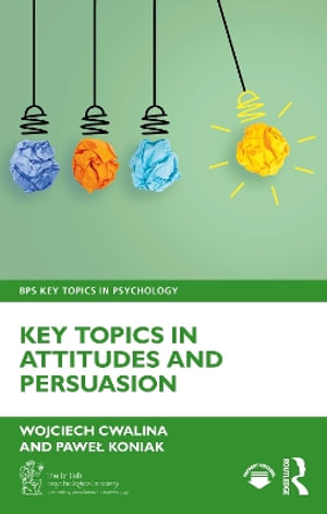 Key Topics in Attitudes and Persuasion : BPS Key Topics in Psychology - Wojciech Cwalina