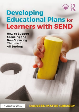 Developing Educational Plans for Learners with SEND : How to Support Speaking and Non-Speaking Children in All Settings - Darleen Matoe Grimsby