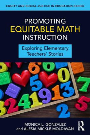 Promoting Equitable Math Instruction : Exploring Elementary Teachersâ Stories - Monica L. Gonzalez