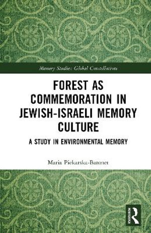 Forest as Commemoration in Jewish-Israeli Memory Culture : A Study in Environmental Memory - Maria Piekarska-Baronet