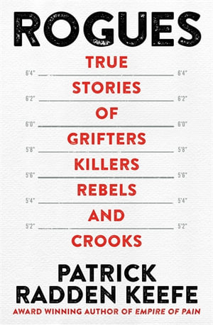 Rogues: True Stories of Grifters, Killers, Rebels and Crooks : True Stories of Grifters, Killers, Rebels and Crooks - Patrick Radden Keefe