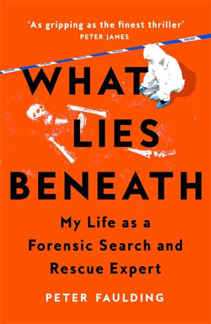 What Lies Beneath : My Life as a Forensic Search and Rescue Expert - Peter Faulding