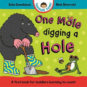 One Mole Digging A Hole : A first book for toddlers learning to count - Julia Donaldson