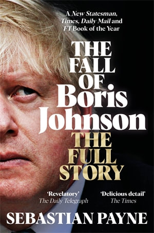 The Fall of Boris Johnson : The Full Story - Sebastian Payne