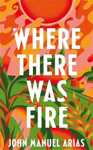 Where There Was Fire - John Manuel Arias