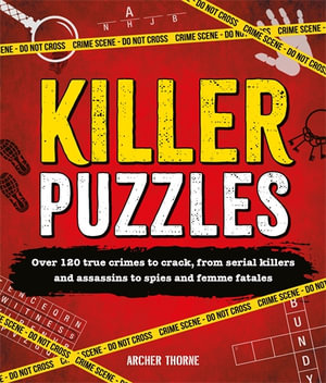 Killer Puzzles : 120 true crimes to crack, from serial killers and assassins to spies and femme fatales - Archer Thorne