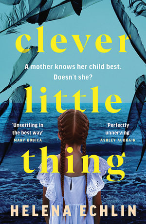 Clever Little Thing : A taut, powerful and gripping psychological thriller with a twist you'll never forget! - Helena Echlin