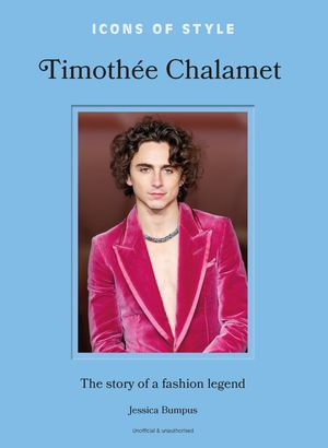 Icons of Style: Timothee Chalamet : The story of a fashion legend - Jessica Bumpus