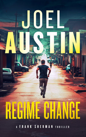 Regime Change : A Military Thriller Where Loyalty Still Matters and Justice Isn't Clean - Joel Austin