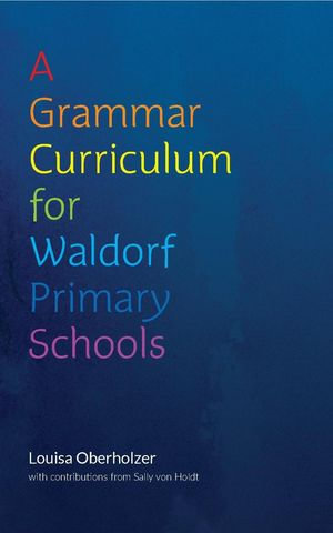 A Grammar Curriculum for Waldorf Primary Schools - Louisa Oberholzer