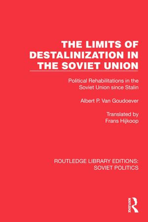 The Limits of Destalinization in the Soviet Union : Political Rehabilitations in the Soviet Union since Stalin - Albert P. van Goudoever