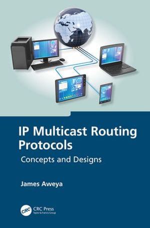 IP Multicast Routing Protocols : Concepts and Designs - James Aweya