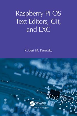 Raspberry Pi OS Text Editors, git, and LXC : A Practical Approach - Robert M Koretsky