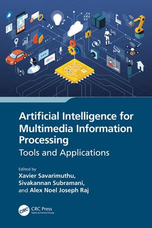 Artificial Intelligence for Multimedia Information Processing : Tools and Applications - Xavier Savarimuthu
