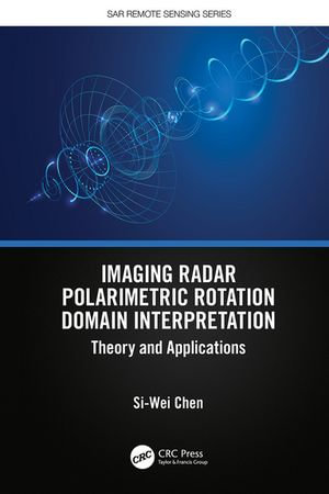 Imaging Radar Polarimetric Rotation Domain Interpretation : Theory and Applications - Si-Wei Chen