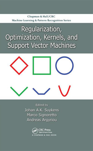 Regularization, Optimization, Kernels, and Support Vector Machines : Chapman & Hall/CRC Machine Learning & Pattern Recognition - Johan A.K. Suykens