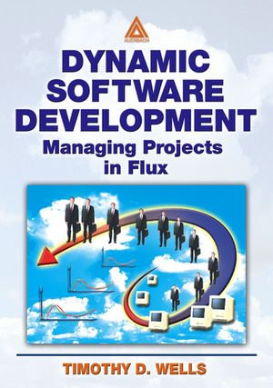 Dynamic Software Development : Managing Projects in Flux - Timothy Wells