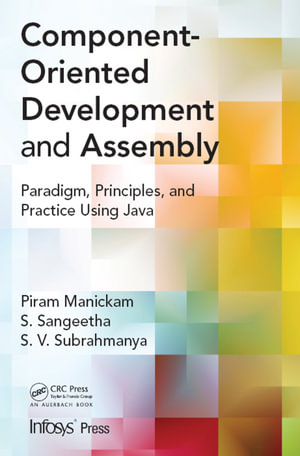 Component- Oriented Development and Assembly : Paradigm, Principles, and Practice using Java - Piram Manickam